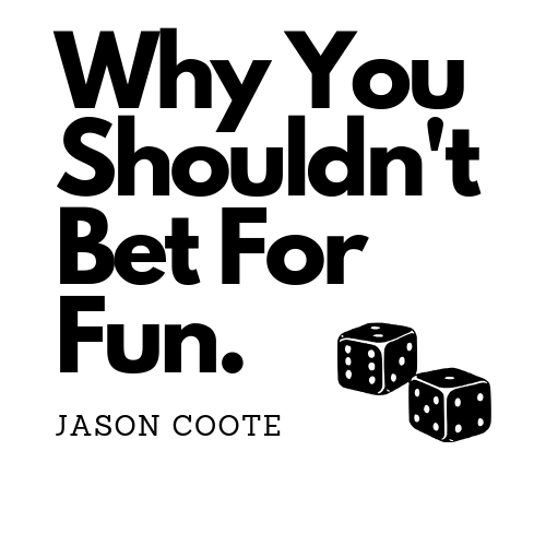 Don't Bet for Fun?